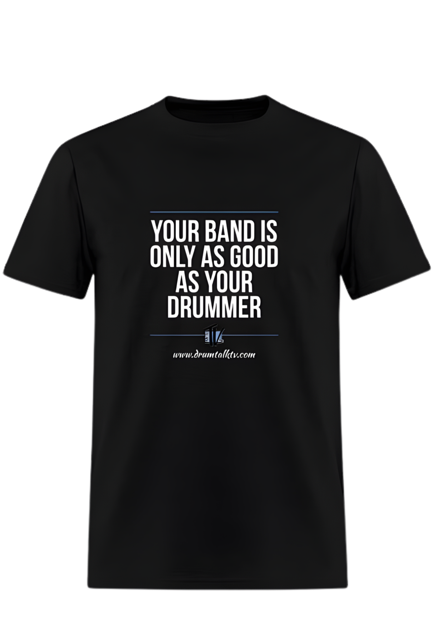 Your Band Is Only As Good As Your Drummer — Men's T-Shirt